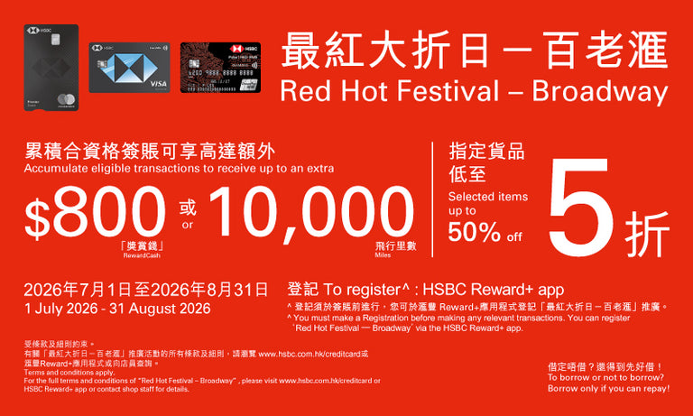 【滙豐信用卡最紅大折日─百老滙】累積合資格簽賬可享高達額外$800「獎賞錢」或10,000飛行里數及指定貨品低至五折! 